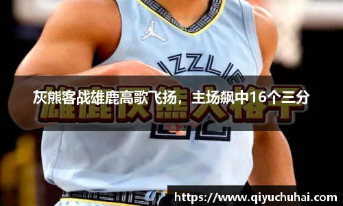 灰熊客战雄鹿高歌飞扬，主场飙中16个三分